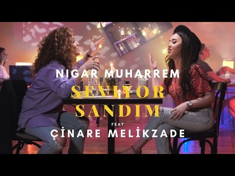 Seviyor Sandım - Nigar Muharrem Ft. Çınare Melikzade