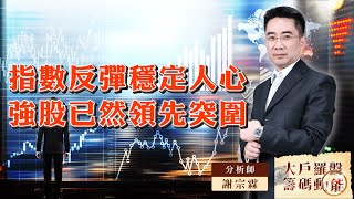 指數反彈穩定人心強股已然領先突圍｜大戶羅盤籌碼動能 ｜謝宗霖 (圖)