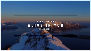 JESUS CULTURE - Alive In You (Lyric Video)