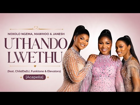Noxolo Ngema, MaWhoo & Janesh - Uthando Lwethu (feat. ChildDaDJ, Funktone & Elevators) [Acapella]