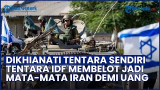 KALAH DENGAN UANG! Tentara IDF Membelot Jadi Mata-mata Iran, Israel di Ujung Tanduk!