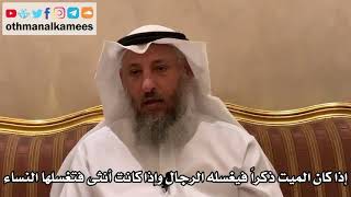 518 - إذا كان الميت ذكراً فيغسله الرجال وإذا كانت أنثى فتغسلها النساء - عثمان الخميس