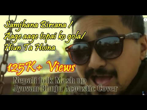 Samjhana Birsana //Aage aage topai ko gola//Hiun Ta Hoina - Jyovan Bhuju Acoustic Mash Up