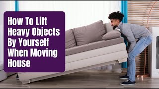 How To Lift Heavy Objects By Yourself When Moving House | Better Removalists Perth