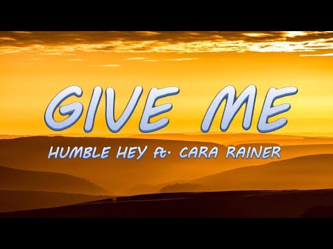 GIVE ME - Humble Hey ft. Cara Rainer | Lyrics / Lyric Video