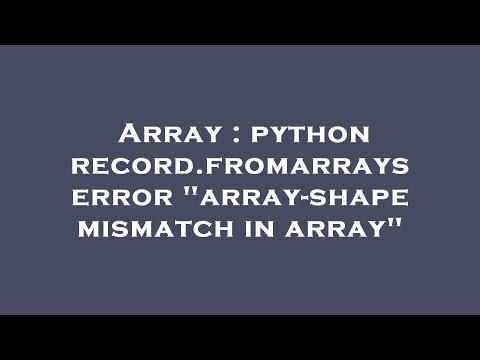 Array Python Record Fromarrays Error Array Shape Mismatch In Array