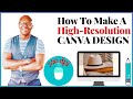 How To Make A High Resolution CANVA DESIGN | A Canva Tutorial