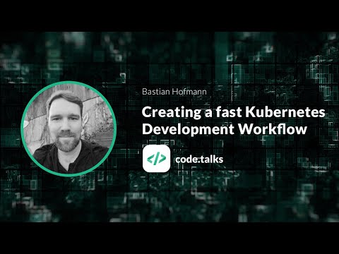 code.talks 2018  Creating a fast Kubernetes Development Workflow