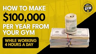 How to Make $100,000 Per Year From Your Gym (While Working 4 Hours a Day)