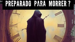 Preparação para morte | quando o relógio parar, o que restará de ti?