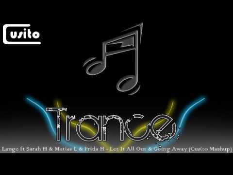 Lange ft Sarah H & Matias L & Frida H - Let It All Out & Going Away (Cusito Mashup)