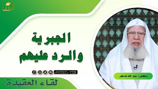 الجبرية والرد عليهم برنامج لقاء العقيدة مع فضيلة الدكتور عبد الله شاكر