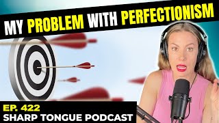 My Problem With Perfectionism | Jessimae Peluso | Sharp Tongue Podcast Ep. 422