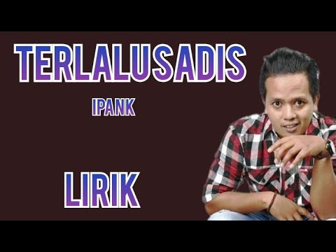 IPANK - TERLALU SADIS - LIRIK