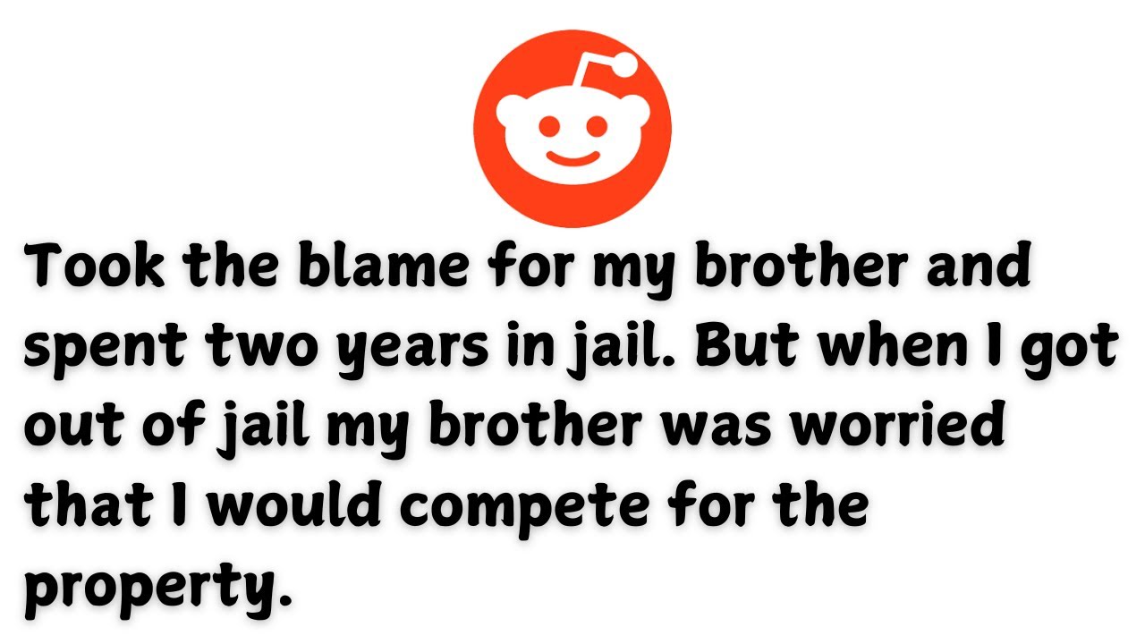 Took the blame for my brother and spent two years in jail. But when I got out of jail my brother..