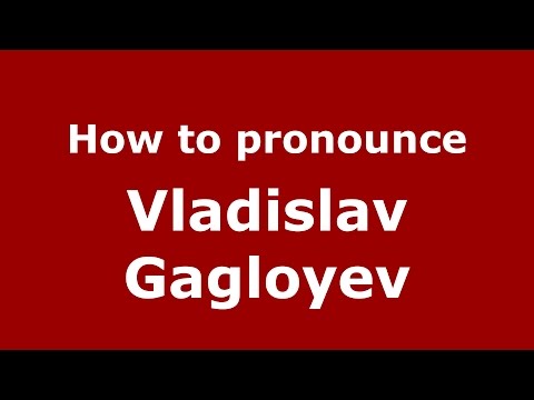 How to pronounce Vladislav Gagloyev (Russian/Russia)  - PronounceNames.com