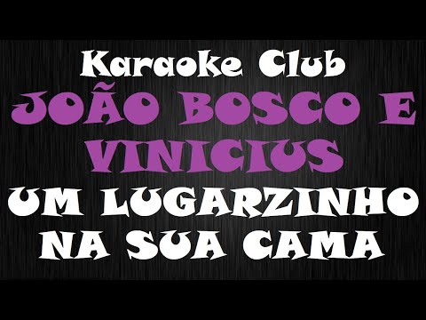 JOÃO BOSCO E VINICIUS - UM LUGARZINHO NA SUA CAMA ( KARAOKE )