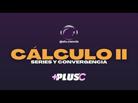 CÁLCULO II: SERIES y CONVERGENCIA | Sin Ciencia y +PLUS C