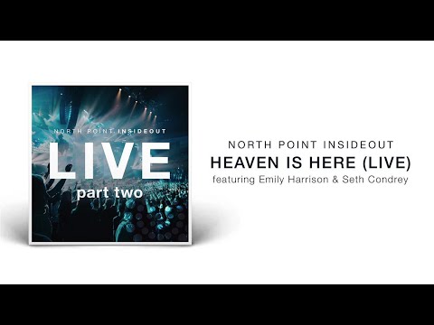 North Point InsideOut - Heaven Is Here (Live/Audio) ft. Emily Harrison, Seth Condrey