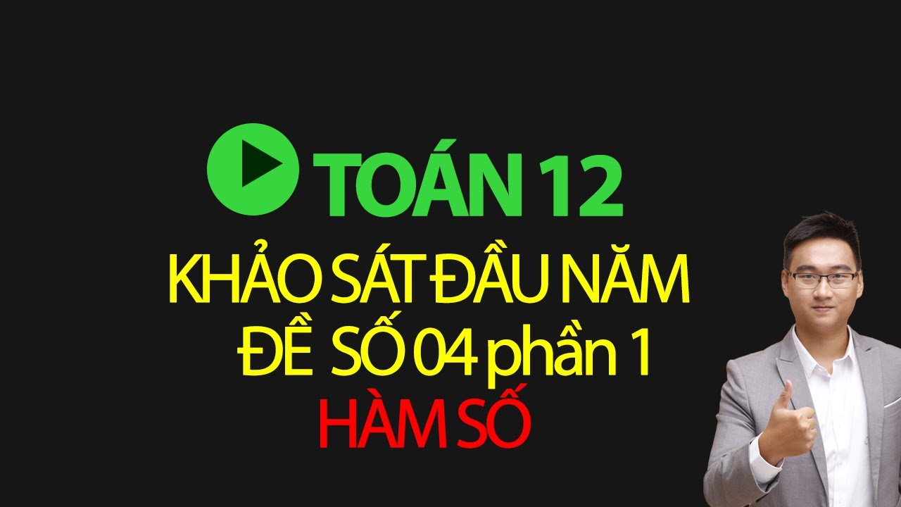 KHẢO SÁT HÀM SỐ ĐỀ 04 PHẦN 1