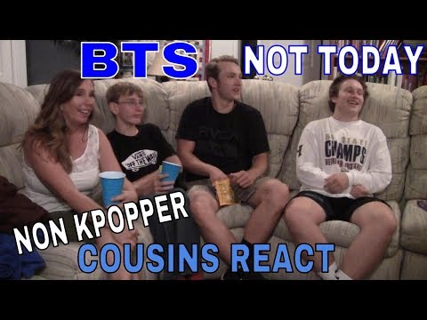 Non Kpopper Cousins React Part 1: BTS Not Today
