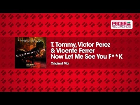 T. Tommy, Victor Perez & Vicente Ferrer - Now Let Me See You F**K (Original Mix)