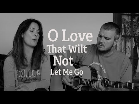 O Love That Wilt Not Let Me Go (George Matheson 1842-1906)
