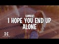 KAMRAD I Hope You End Up Alone With Me Lyrics
