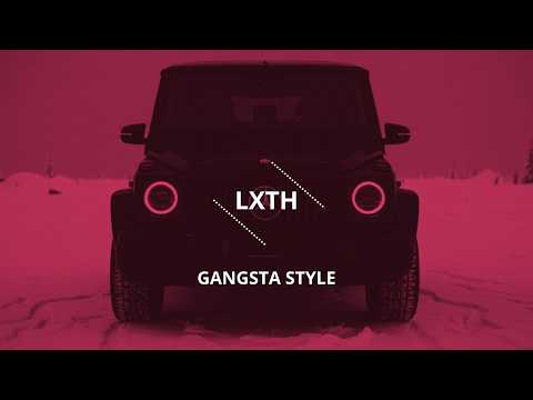LXTH - Gangsta Style [TRAP, HIP HOP & DEEP HOUSE FOR CAR RIDE]