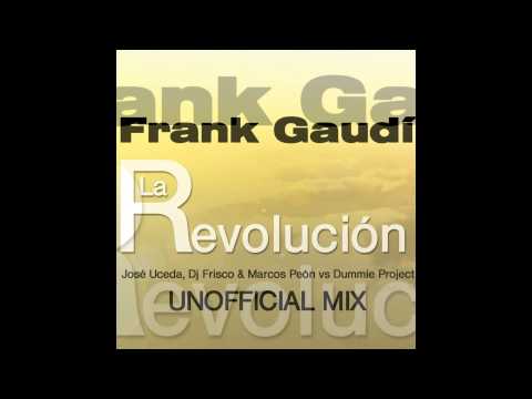 FRANK GAUDI La Revolucion (Jose Uceda, DJ Frisco & Marcos Peon vs Dummie Project Unofficial Mix)