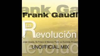 FRANK GAUDI La Revolucion (Jose Uceda, DJ Frisco & Marcos Peon vs Dummie Project Unofficial Mix)