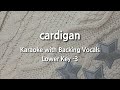 cardigan (Lower Key -3) Karaoke with Backing Vocals