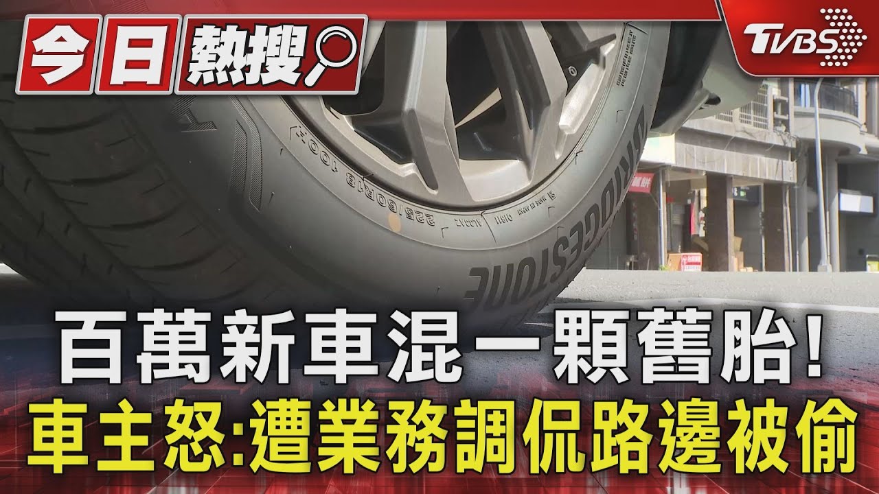 百萬新車混一顆舊胎! 車主怒:反映遭業務調侃路邊被偷