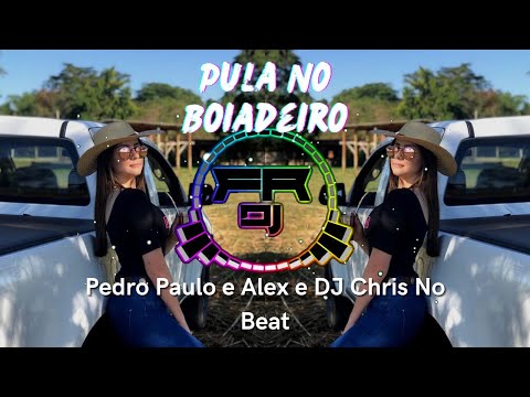 Pedro Paulo e Alex e DJ Chris No Beat - Pula No Boiadeiro (FR DJ)