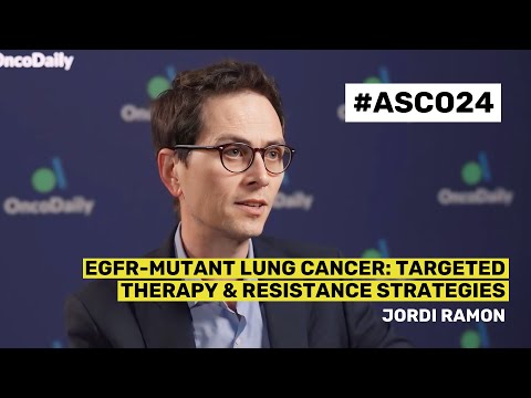 Dr. Jordi Ramon on EGFR-Mutant Lung Cancer: Targeted Therapy & Resistance Strategies | OncoDaily