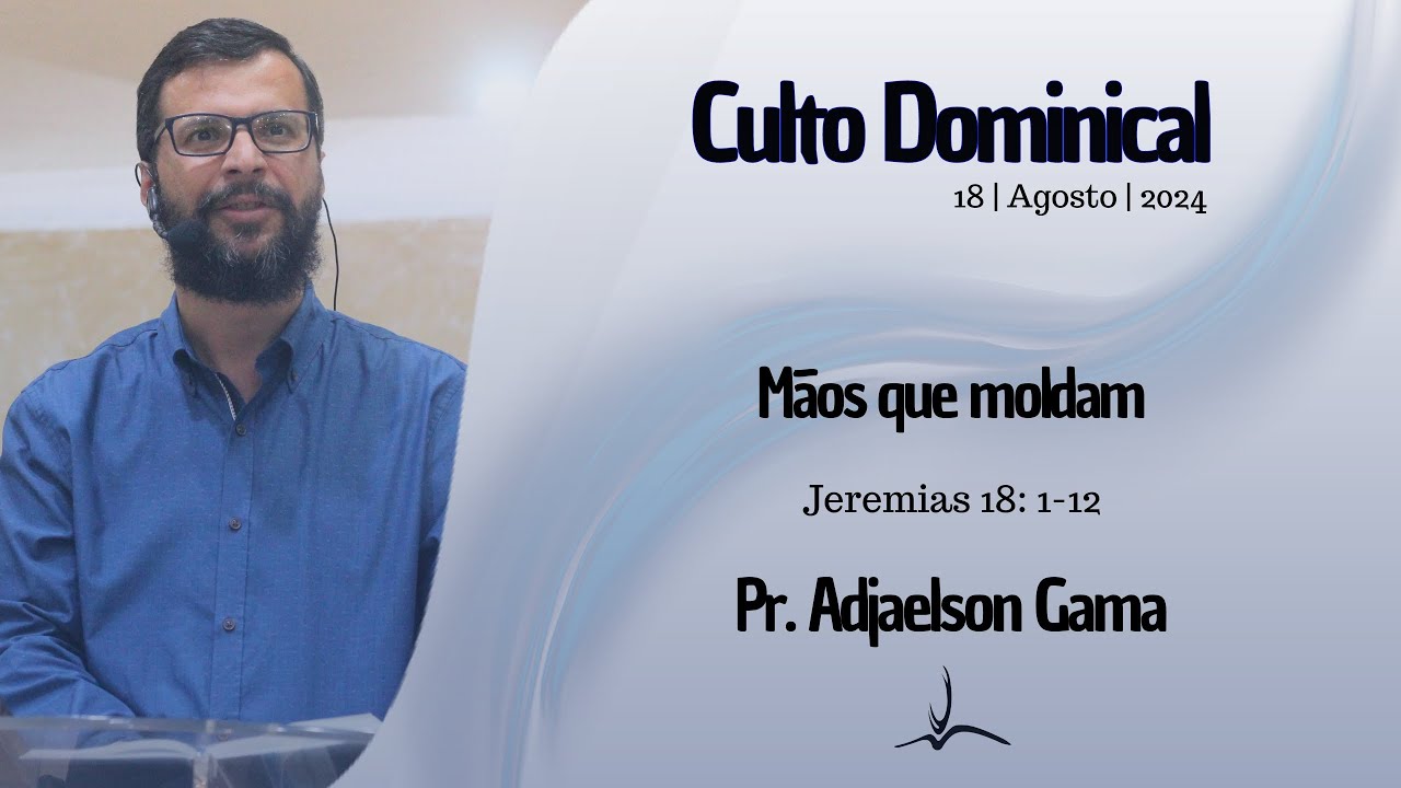 Pr. Adjaelson Gama | Mãos que moldam I Jeremias 18:1-12