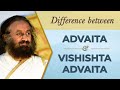 The Difference Between Advaita and Vishishta Advaita | Gurudev Sri Sri Ravi Shankar