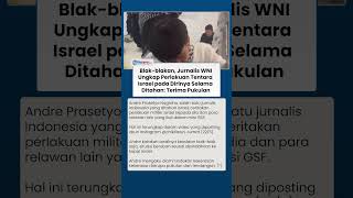 Blak-blakan, Jurnalis WNI Ungkap Perlakuan Tentara Israel ke Dirinya Selama Ditahan: Terima Pukulan
