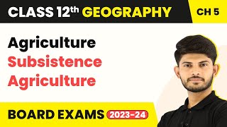 Agriculture: Subsistence Agriculture - Primary Activities | Class 12 Geography Chapter 4 (2023-24)