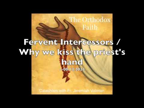 Catechism, 08.13.2023 - Fervent Intercessors (the Saints) / Why we kiss the Priest's hand