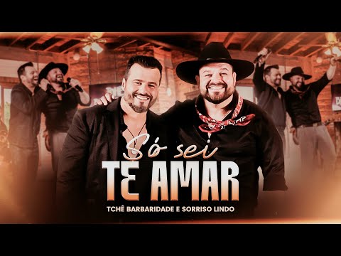 Tchê Barbaridade e Sorriso Lindo - SÓ SEI TE AMAR (DVD Tchê Único)