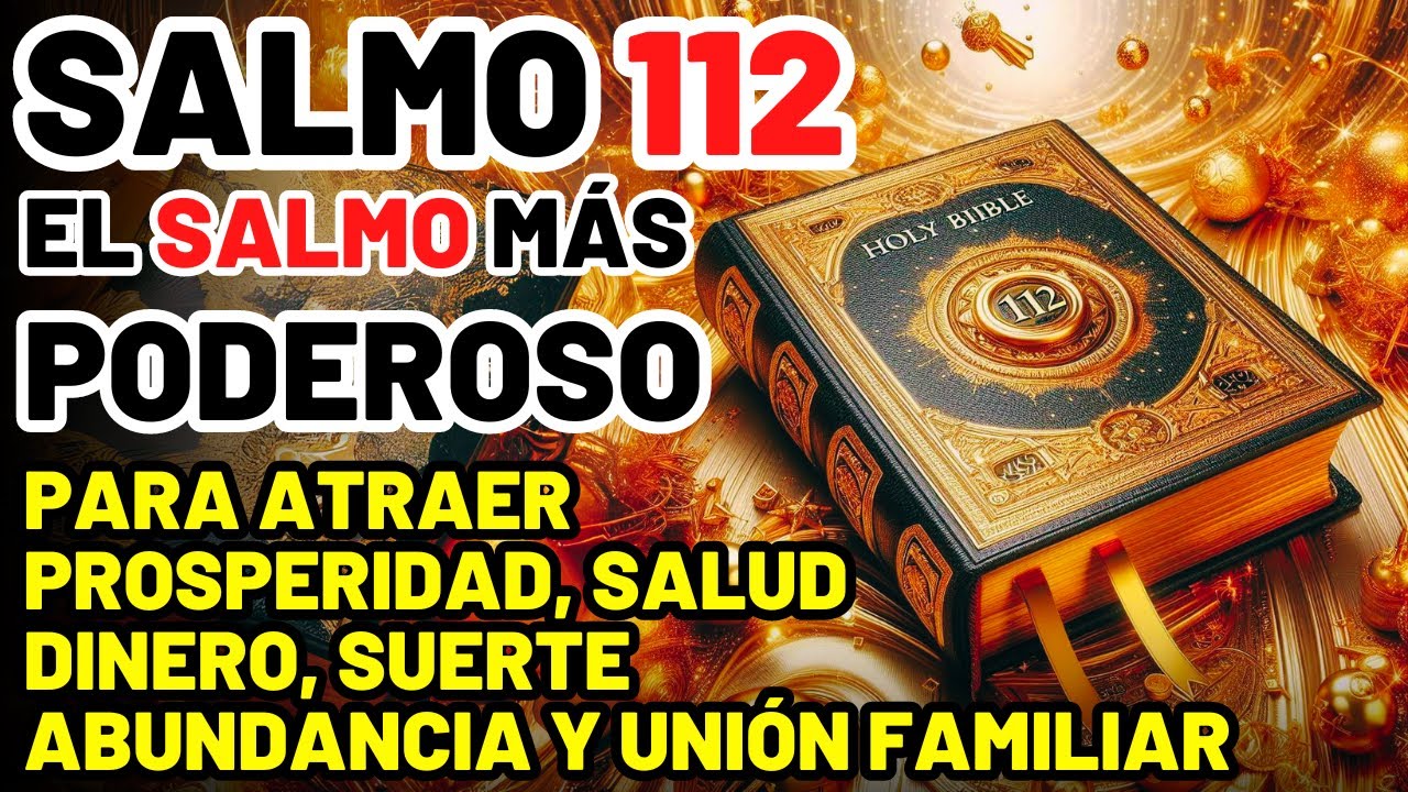 SALMO 112: EL SALMO MÁS PODEROSO PARA ATRAER PROSPERIDAD, SALUD, DINERO, ABUNDANCIA Y UNIÓN FAMILIAR