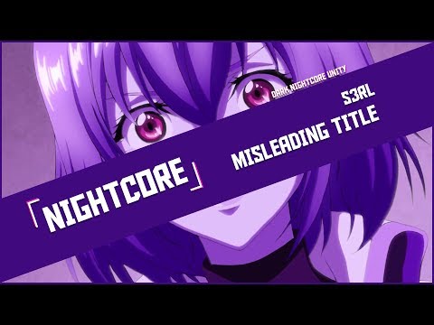 「 Nightcore 」➥ S3RL - Misleading Title