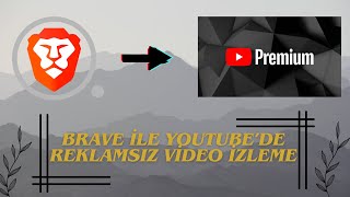 YOUTUBE'DE REKLAMSIZ VİDEO İZLEME |"Brave Tarayıcısı ile Reklamsız You
