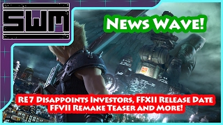 News Wave! - RE7 Disappoints Investors, FFXII Release Date, FFVII Remake Teaser and More!