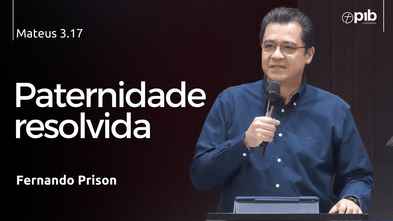 PATERNIDADE RESOLVIDA - Mateus 3.17 - Fernando Prison