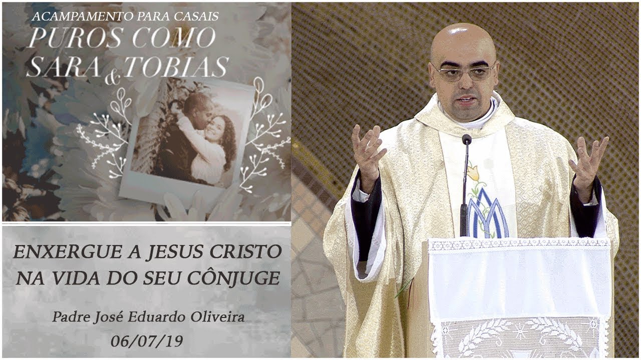 Enxergue a Jesus Cristo na vida do seu cônjuge - Padre José Eduardo (06/07/19)