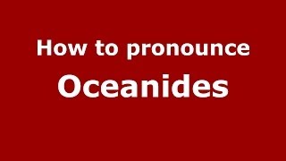 How to pronounce Oceanides