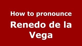 How to pronounce Renedo De La Vega