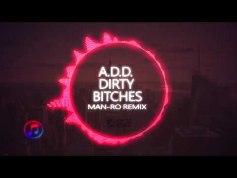 A.D.D. - Dirty Bitches (Man-Ro Remix)